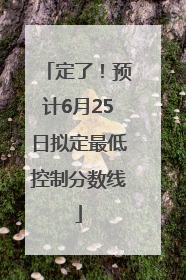 定了！预计6月25日拟定最低控制分数线
