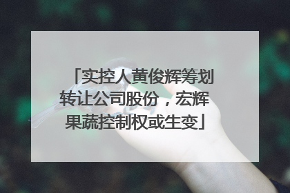 实控人黄俊辉筹划转让公司股份，宏辉果蔬控制权或生变