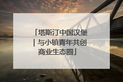 塔斯汀中国汉堡｜与小镇青年共创商业生态圈