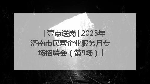 壹点送岗│2025年济南市民营企业服务月专场招聘会（第9场）