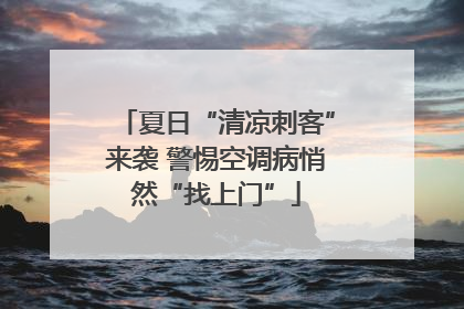 夏日“清凉刺客”来袭 警惕空调病悄然“找上门”