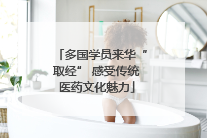 多国学员来华“取经” 感受传统医药文化魅力