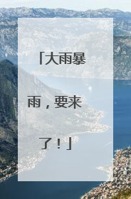 大雨暴雨，要来了！