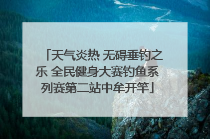 天气炎热 无碍垂钓之乐 全民健身大赛钓鱼系列赛第二站中牟开竿