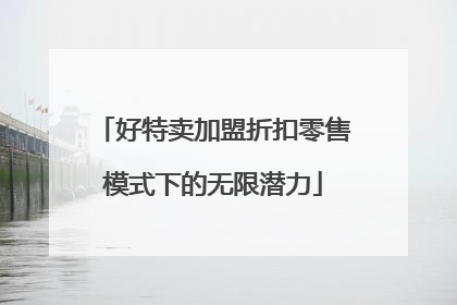 好特卖加盟折扣零售模式下的无限潜力