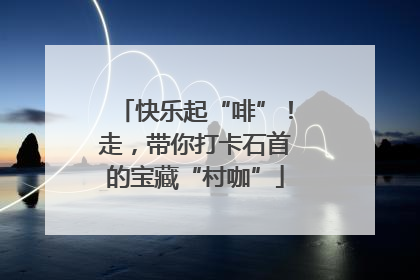 快乐起“啡”！走，带你打卡石首的宝藏“村咖”