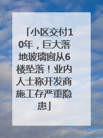 小区交付10年，巨大落地玻璃窗从6楼坠落！业内人士称开发商施工存严重隐患