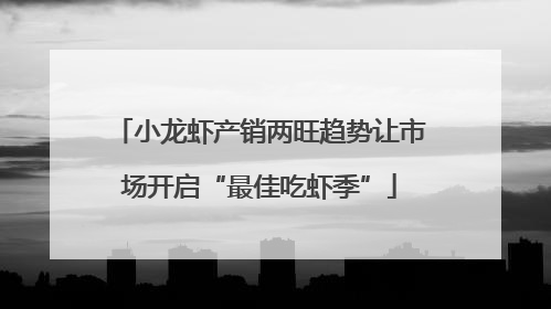 小龙虾产销两旺趋势让市场开启“最佳吃虾季”