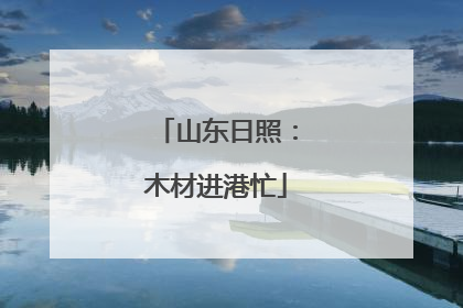 山东日照：木材进港忙