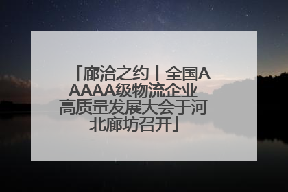 廊洽之约丨全国AAAAA级物流企业高质量发展大会于河北廊坊召开