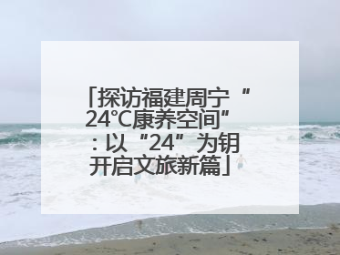 探访福建周宁“24℃康养空间”：以“24”为钥 开启文旅新篇