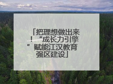 把理想做出来！“成长力引擎”赋能江汉教育强区建设