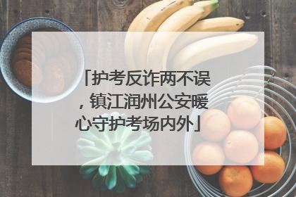 护考反诈两不误，镇江润州公安暖心守护考场内外
