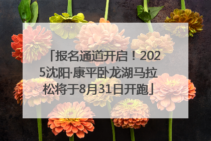 报名通道开启！2025沈阳·康平卧龙湖马拉松将于8月31日开跑