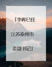 李晖已任江苏泰州市委副书记