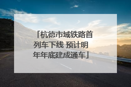 杭德市域铁路首列车下线 预计明年年底建成通车