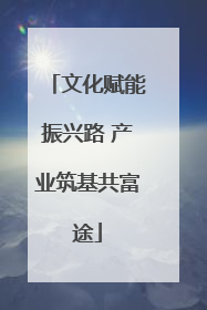 文化赋能振兴路 产业筑基共富途