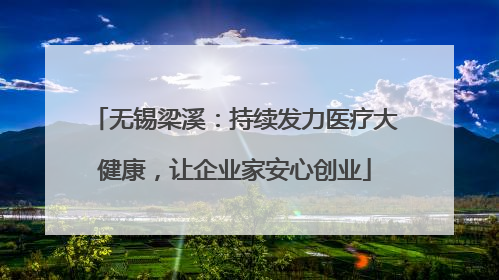 无锡梁溪：持续发力医疗大健康，让企业家安心创业