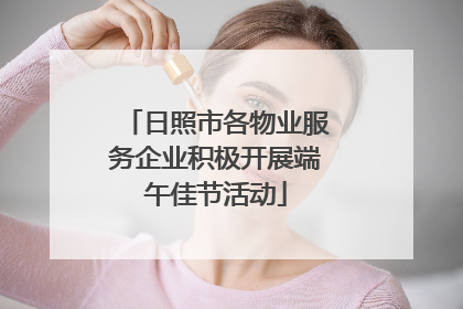 日照市各物业服务企业积极开展端午佳节活动