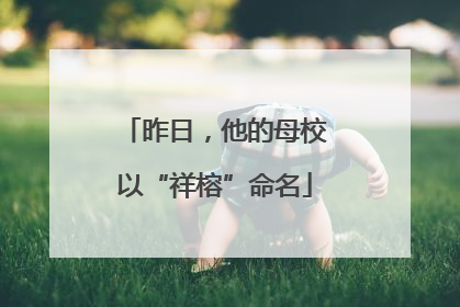 昨日，他的母校以“祥榕”命名