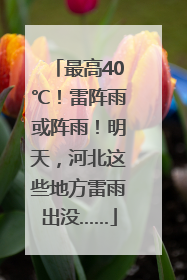 最高40℃！雷阵雨或阵雨！明天，河北这些地方雷雨出没……