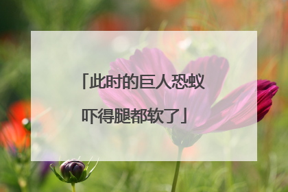 此时的巨人恐蚁吓得腿都软了