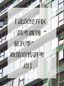 武汉经开区：高考遇到“征兵季”  政策宣传进考点