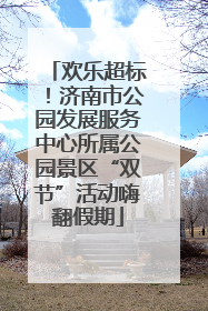 欢乐超标！济南市公园发展服务中心所属公园景区“双节”活动嗨翻假期