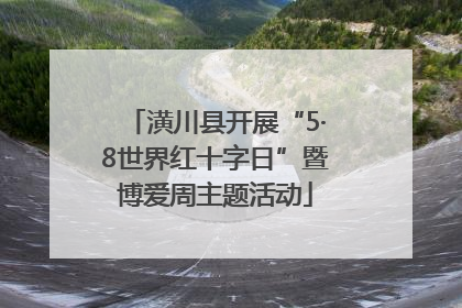 潢川县开展“5·8世界红十字日”暨博爱周主题活动