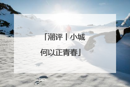 潮评丨小城何以正青春