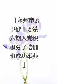 永州市委卫健工委第六期入党积极分子培训班成功举办