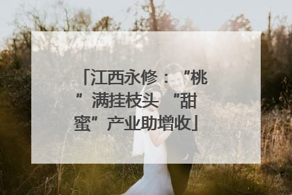 江西永修：“桃”满挂枝头 “甜蜜”产业助增收