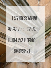 沂源文旅强劲发力：寻找旧时光里的新潮密码