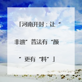 河南开封：让“非遗”普法有“颜”更有“料”