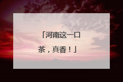 河南这一口茶，真香！
