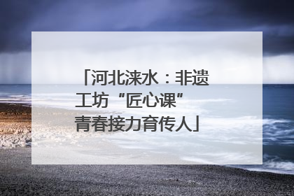 河北涞水：非遗工坊“匠心课” 青春接力育传人