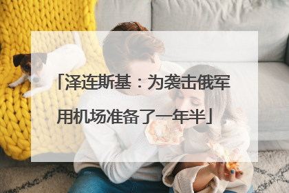 泽连斯基：为袭击俄军用机场准备了一年半
