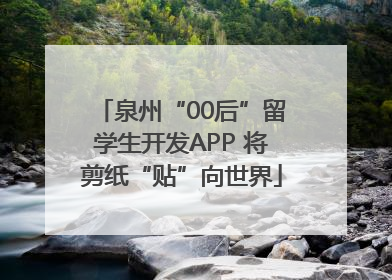 泉州“00后”留学生开发APP 将剪纸“贴”向世界