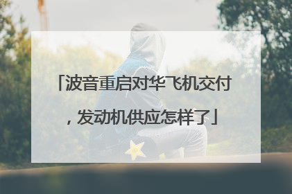 波音重启对华飞机交付，发动机供应怎样了