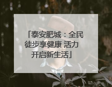 泰安肥城：全民徒步享健康 活力开启新生活