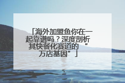 海外加盟鱼你在一起靠谱吗？深度剖析其快餐化赛道的 “万店基因”