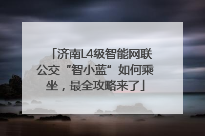 济南L4级智能网联公交“智小蓝”如何乘坐，最全攻略来了