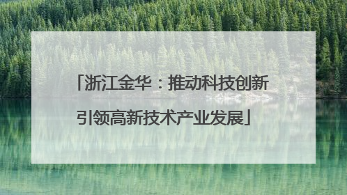 浙江金华：推动科技创新引领高新技术产业发展