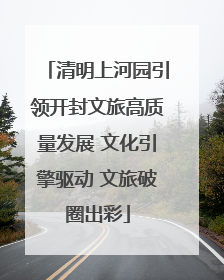 清明上河园引领开封文旅高质量发展 文化引擎驱动 文旅破圈出彩