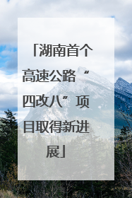 湖南首个高速公路“四改八”项目取得新进展