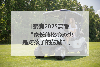 聚焦2025高考｜“家长放松心态也是对孩子的鼓励”