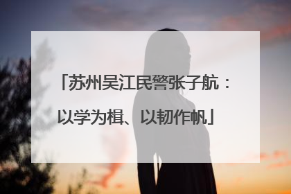 苏州吴江民警张子航：以学为楫、以韧作帆