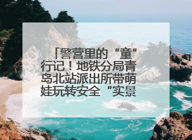 警营里的“童”行记！地铁分局青岛北站派出所带萌娃玩转安全“实景课堂”