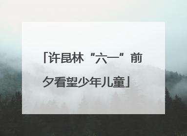 许昆林“六一”前夕看望少年儿童