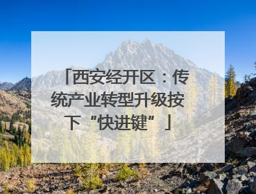 西安经开区：传统产业转型升级按下“快进键”